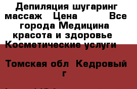 Депиляция шугаринг массаж › Цена ­ 200 - Все города Медицина, красота и здоровье » Косметические услуги   . Томская обл.,Кедровый г.